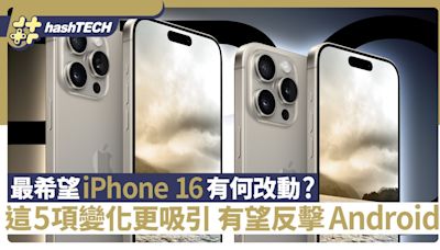 最希望iPhone 16有何改動？這5項變化更吸引 有望反擊Android