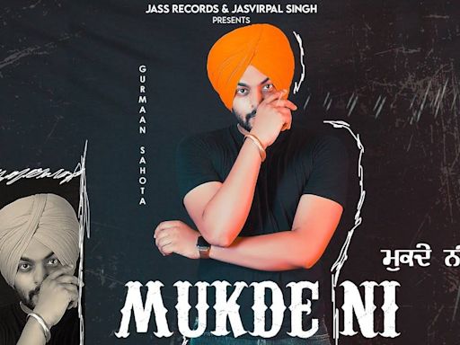 Watch The Latest Punjabi Music Video For Mukde Ni By Gurmaan Sahota | Punjabi Video Songs - Times of India