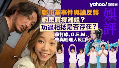 Yahoo娛樂圈 ｜ 娛評 鄭中基事件輿論反轉網民轉撐湘姐？ 蘇打綠、G.E.M.都曾與經理人反目 功過相抵是否存在？