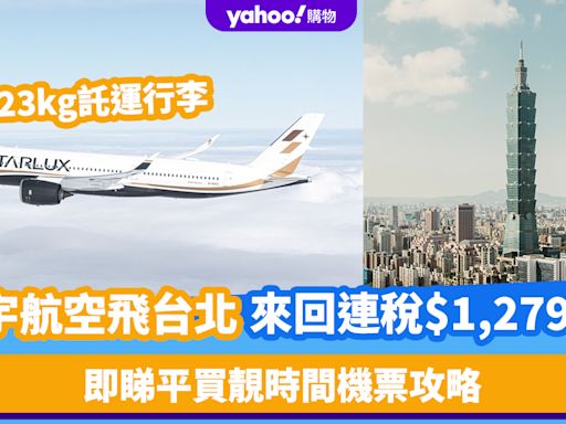 機票優惠｜星宇航空台北來回機票連稅$1,279起！包23kg託運行李 即睇平買靚時間機票攻略