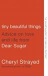 Tiny Beautiful Things: Advice on Love and Life from Dear Sugar