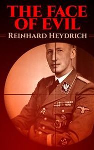 The Face of Evil: Reinhard Heydrich