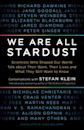 We Are All Stardust: Leading Scientists Talk About Their Work, Their Lives, and the Mysteries of Our Existence