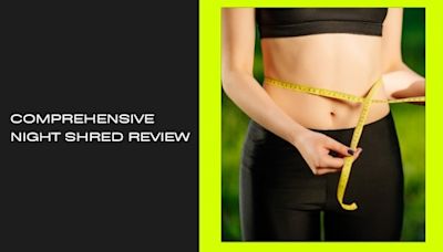 Comprehensive Night Shred Review 2024: Benefits, Alternatives & WARNINGS