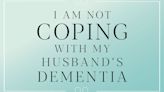 DEAR CAROLINE: I am not coping with my husband's dementia