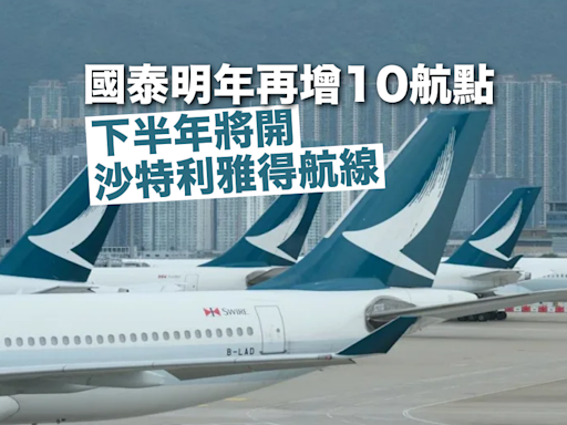 國泰航空｜賀以禮：明年再增10個航點 下半年將開沙特利雅得航線