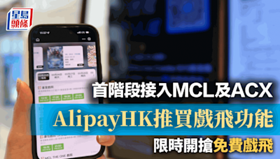 AlipayHK新推買戲飛功能 夥MCL設免費優惠 ACX可豁免手續費