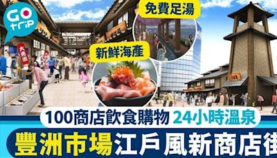 豐洲市場攻略｜新設施「千客萬來」100商店購物歎海產 24小時免費溫泉