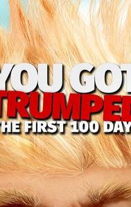 You Got Trumped: The First 100 Days