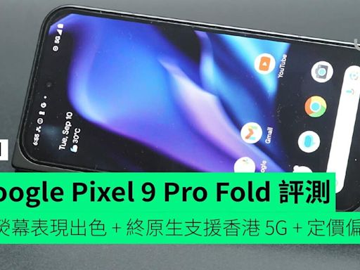 【評測】Google Pixel 9 Pro Fold 詳細評測 機身偏闊手感一般 + 雙熒幕表現出色 + 終原生支援香港 5G + 定價偏貴不夠抵玩