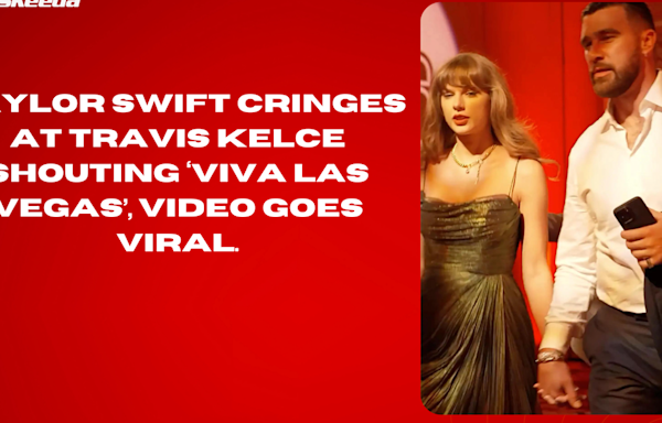 Taylor Swift cringes at Travis Kelce shouting ‘Viva Las Vegas’, video goes viral.