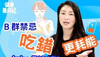 【健康養成記】累了就吃B群？ 吃錯更耗能