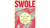 Book Review: 'Swole' explores what masculinity could be in a hyperconnected, TikTok-imaged world