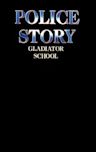 Police Story: Gladiator School