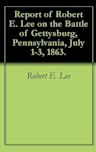 Report of Robert E. Lee on the Battle of Gettysburg, Pennsylvania, July 1-3, 1863