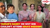 Taimur Ali Khan's Nanny discloses reason for not attending Isha Ambani's wedding & safeguarding Taimur