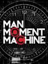 Man, Moment, Machine