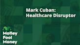 Mark Cuban: Healthcare Disruptor