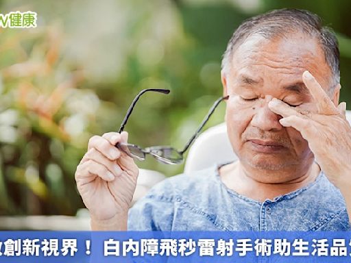 眼科微創新視界！ 白内障飛秒雷射手術助生活品質提升