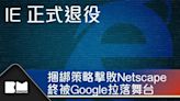 時代眼淚｜IE正式退役 捆綁策略擊敗Netscape 終被Google拉落舞台