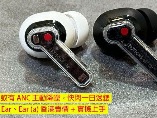 最平八百蚊有 ANC 主動降噪，快閃一日送錶！Nothing Ear、Ear (a) 香港賣價 + 實機上手-ePrice.HK