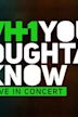 VH1 You Oughta Know Live in Concert