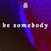 Be Somebody