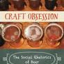 Craft Obsession: The Social Rhetorics of Beer