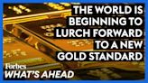 Believe It Or Not, The World Is Lurching Toward A New Gold Standard