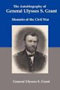 The Autobiography of General Ulysses S Grant: Memoirs of the Civil War