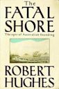 The Fatal Shore: The Epic of Australia's Founding