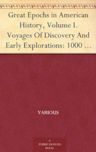 Great Epochs in American History, Volume I. Voyages Of Discovery And Early Explorations: 1000 A.D.-1682