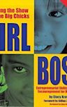 Girl Boss: Running the Show Like the Big Chicks: Entrepreneurial Skills, Stories, and Encouragement for Modern Girls