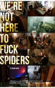 We're Not Here to Fuck Spiders