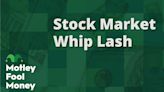 Stock Market Whiplash