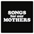 Songs for Our Mothers