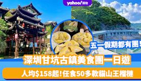 深圳好去處｜深圳甘坑古鎮美食團一日遊 人均$158起！五一假期有...