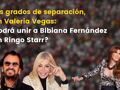 Seis grados de separación, con Valeria Vegas: ¿podrá unir a Bibiana Fernández con Ringo Starr?