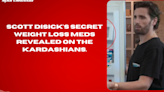 Scott Disick's secret weight loss meds revealed on the Kardashians.