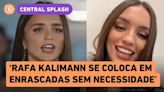 Rafa Kalimann atrai problemas e mostra que não sabe separar personagem de vida pessoal, diz Saryne