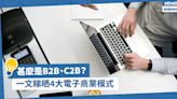 電子商務 | 甚麼是B2B、C2B？淘寶是C2C？一文睇晒4大電子商業模式讓你趕上熱潮 | 邵志堯 - 邵看新經濟