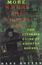 More Where The Ghosts Are: The Ultimate Guide to Haunted Houses