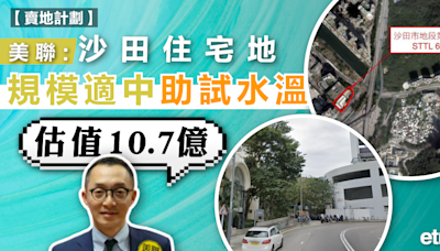 樓市 | 美聯：沙田住宅地規模適中助試水溫，估值10.7億 - 新聞 - etnet Mobile|香港新聞財經資訊和生活平台