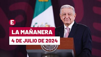 La 'Mañanera' hoy en vivo de López Obrador: Temas de la conferencia del 4 de julio de 2024