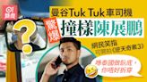 曼谷Tuk Tuk車司機驚爆撞樣陳展鵬 網民：可以開拍逆天奇案3！