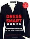 Dress Smart Women: Wardrobes That Win in the New Workplace