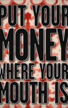 Put Your Money Where Your Mouth Is