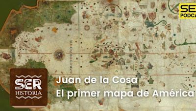 SER Historia | Juan de la Cosa y el primer mapa de América | Cadena SER