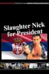 Slaughter Nick for President