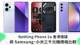 開箱片｜Nothing Phone 2a 香港價錢、與 Samsung、小米三千元機規格比較